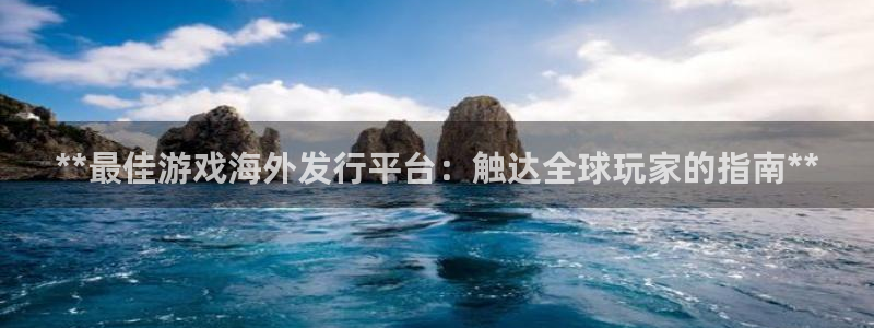 门徒娱乐客服电话：**最佳游戏海外发行平台：触达全球玩家的指南**