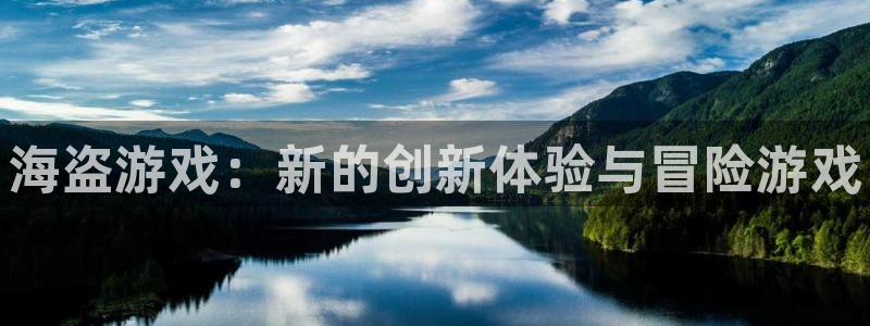 门徒娱乐06h娱乐判官333oo：海盗游戏：新的创新体验与冒险游戏